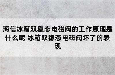 海信冰箱双稳态电磁阀的工作原理是什么呢 冰箱双稳态电磁阀坏了的表现